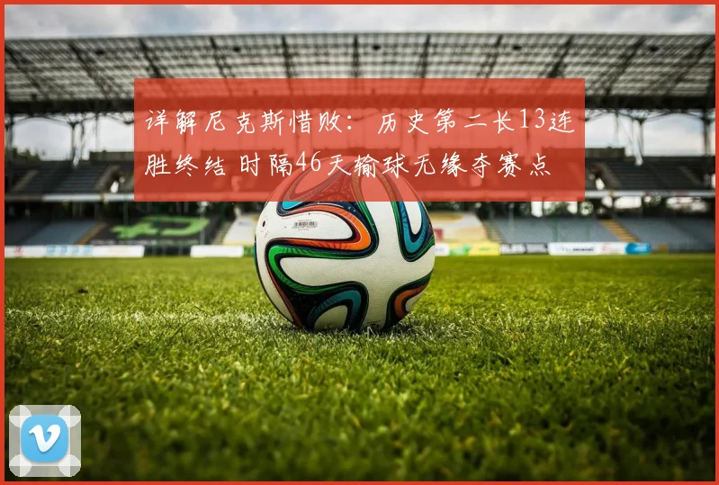 详解尼克斯惜败：历史第二长13连胜终结 时隔46天输球无缘夺赛点