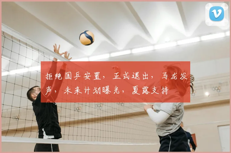 拒绝国乒安置,正式退出,马龙发声,未来计划曝光,夏露支持