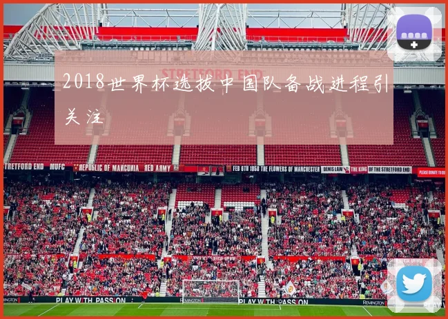 2018世界杯选拔中国队备战进程引关注
